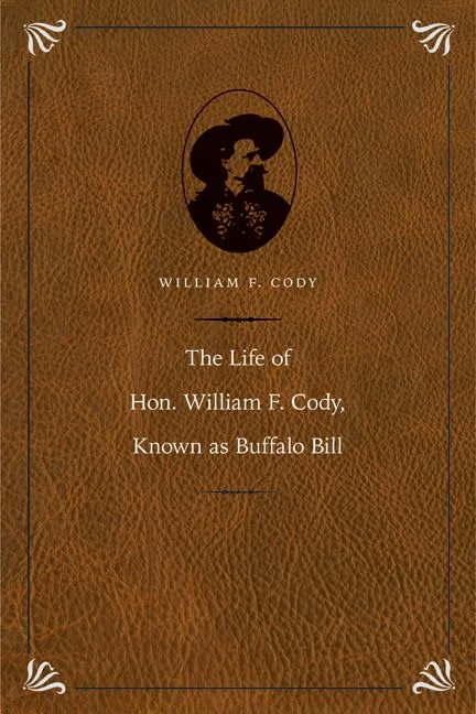 The Life of Hon. William F. Cody, Known as Buffalo Bill (The Papers of William F. "Buffalo Bill" Cody)