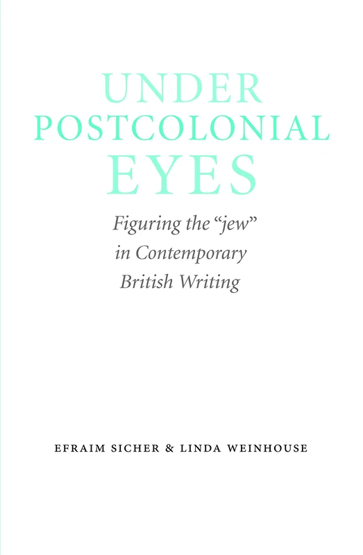 Under Postcolonial Eyes: Figuring the "jew" in Contemporary British Writing (Studies in Antisemitism)
