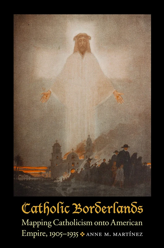 Catholic Borderlands: Mapping Catholicism onto American Empire, 1905-1935 - Image 1