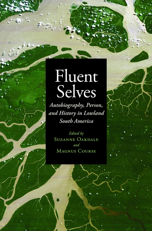 Fluent Selves: Autobiography, Person, and History in Lowland South America - Image 1