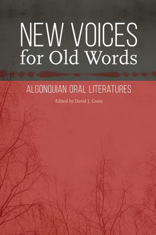 New Voices for Old Words: Algonquian Oral Literatures (Studies in the Anthropology of North American Indians)
