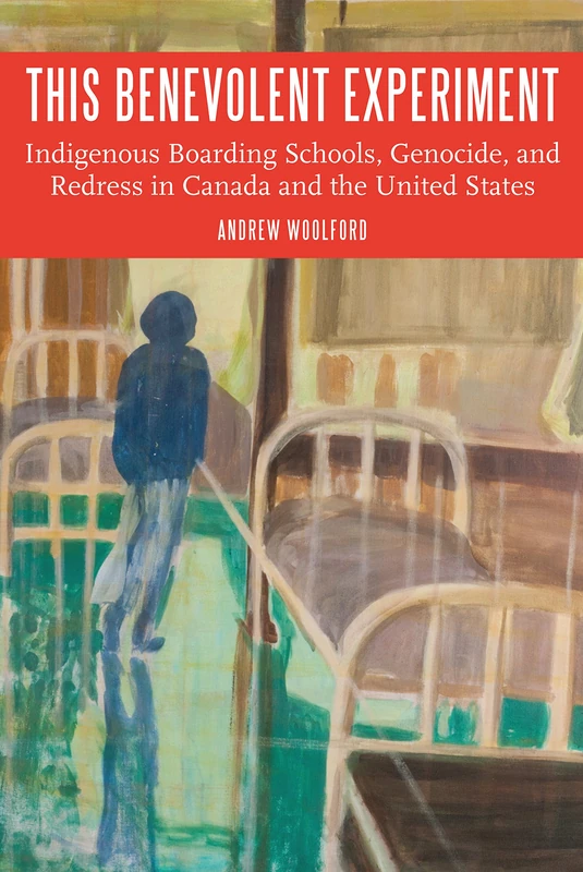 This Benevolent Experiment: Indigenous Boarding Schools, Genocide, and Redress in Canada and the United States (Indigenous Education)