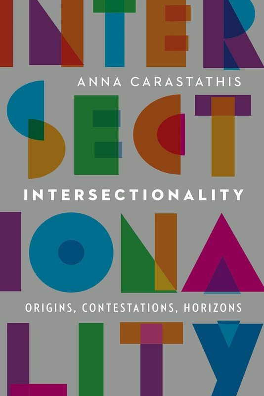 Intersectionality: Origins, Contestations, Horizons (Expanding Frontiers: Interdisciplinary Approaches to Studies of Women, Gender, and Sexuality)