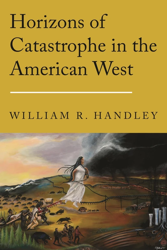 Horizons of Catastrophe in the American West (Postwestern Horizons)