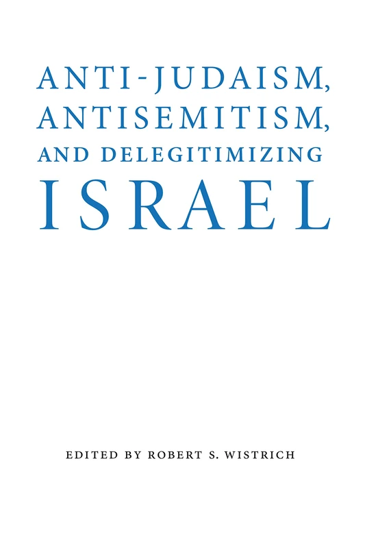 Anti-Judaism, Antisemitism, and Delegitimizing Israel (Studies in Antisemitism)