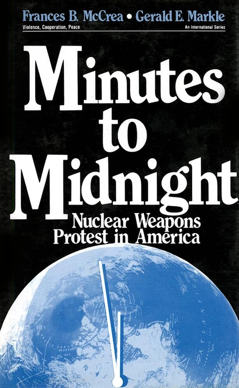 Minutes to Midnight: Nuclear Weapons Protest in America: 3 (Violence, Cooperation, Peace)