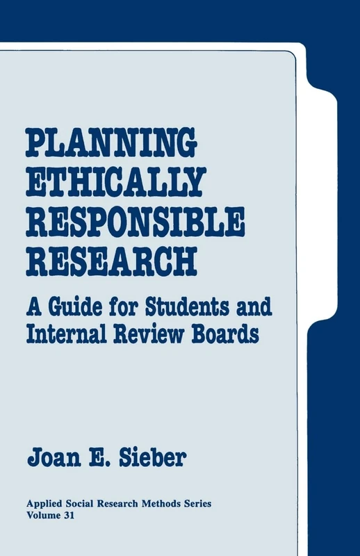 SIEBER: PLANNING ETHICALLY RESPONSIBLE RESEARCH: A GUIDE FORSTUDENTS AND INTERNAL REVIEW BOARDS (PAPER): A Guide for Students and Internal Review Boards: v. 31 (Applied Social Research Methods)