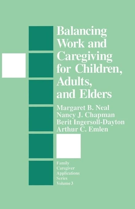 Balancing Work and Caregiving for Children, Adults, and Elders: 3 (Family Caregiver Applications series)