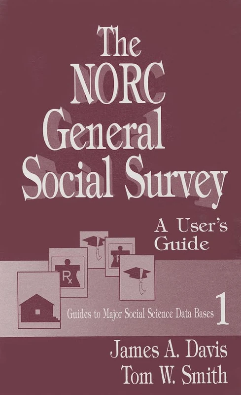 The NORC General Social Survey: A User′s Guide: 1 (Guides to Major Social Science Data Bases)