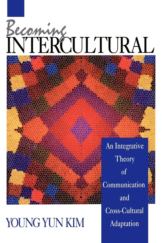 Becoming Intercultural: An Integrative Theory of Communication and Cross-Cultural Adaptation