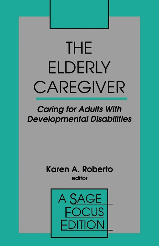 The Elderly Caregiver: Caring for Adults with Developmental Disabilities: 160 (SAGE Focus Editions)