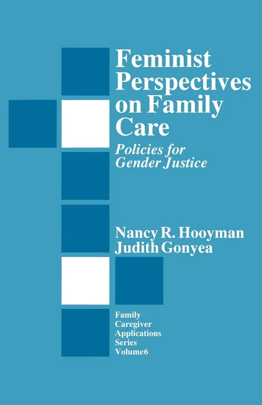 Feminist Perspectives on Family Care: Policies for Gender Justice: 6 (Family Caregiver Applications series)
