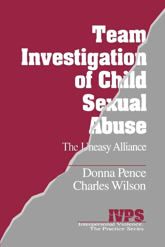 Team Investigation of Child Sexual Abuse: The Uneasy Alliance: 6 (Interpersonal Violence: The Practice Series)