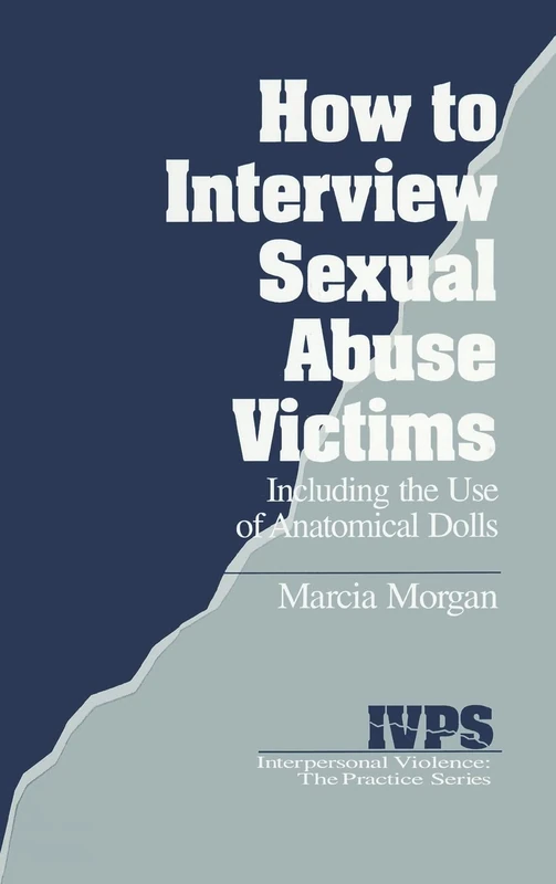 How to Interview Sexual Abuse Victims: Including the Use of Anatomical Dolls: 7 (Interpersonal Violence: The Practice Series)