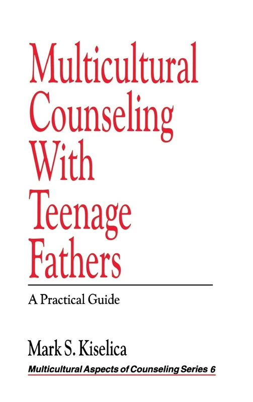 Multicultural Counseling with Teenage Fathers: A Practical Guide: 6 (Multicultural Aspects of Counseling series)