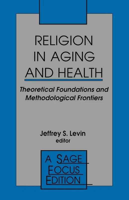Religion in Aging and Health: Theoretical Foundations and Methodological Frontiers: 166 (SAGE Focus Editions)