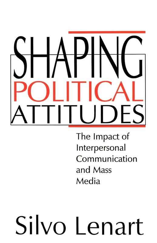 Shaping Political Attitudes: The Impact of Interpersonal Communication and Mass Media