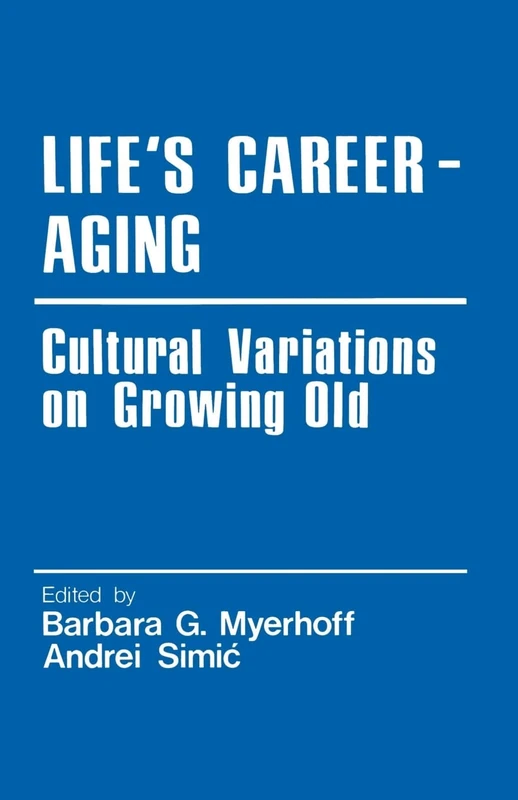 Life's Career-Aging: Cultural Variations on Growing Old: 4 (Cross Cultural Research and Methodology)