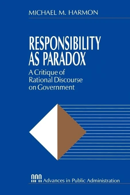 Responsibility as Paradox: A Critique of Rational Discourse on Government: 1 (Rethinking Public Administration)