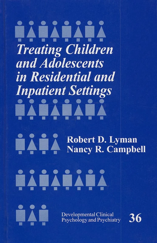 Treating Children and Adolescents in Residential and Inpatient Settings: 36 (Developmental Clinical Psychology and Psychiatry)
