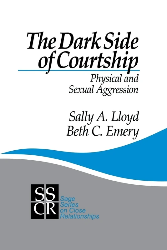 The Dark Side of Courtship: Physical and Sexual Aggression (SAGE Series on Close Relationships)