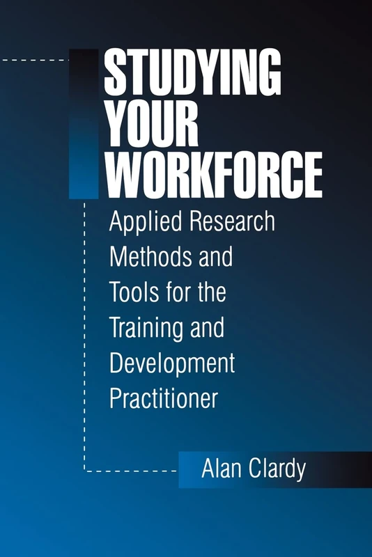 Studying Your Workforce: Applied Research Methods and Tools for the Training and Development Practitioner