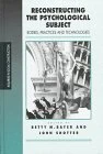 Reconstructing the Psychological Subject: Bodies, Practices, and Technologies (Inquiries in Social Construction series)