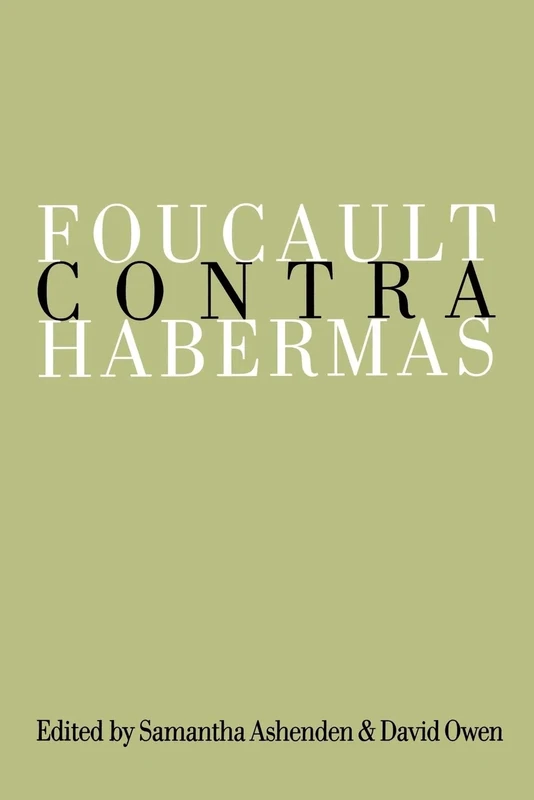 Foucault Contra Habermas: Recasting the Dialogue between Genealogy and Critical Theory