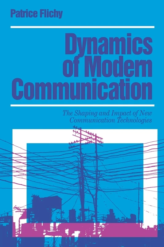 Dynamics of Modern Communication: The Shaping and Impact of New Communication Technologies (Media Culture & Society series)