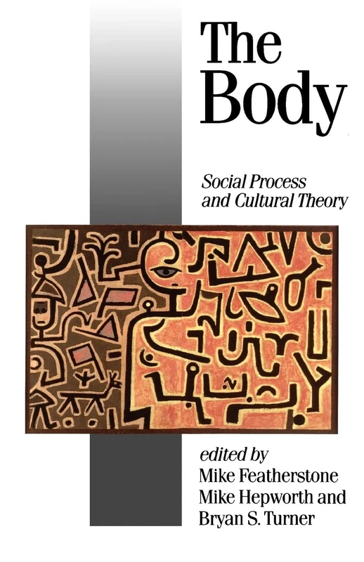 The Body: Social Process and Cultural Theory: 7 (Published in association with Theory, Culture & Society)