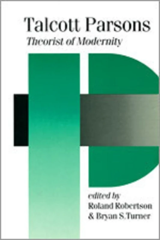 Talcott Parsons: Theorist of Modernity (Published in association with Theory, Culture & Society)