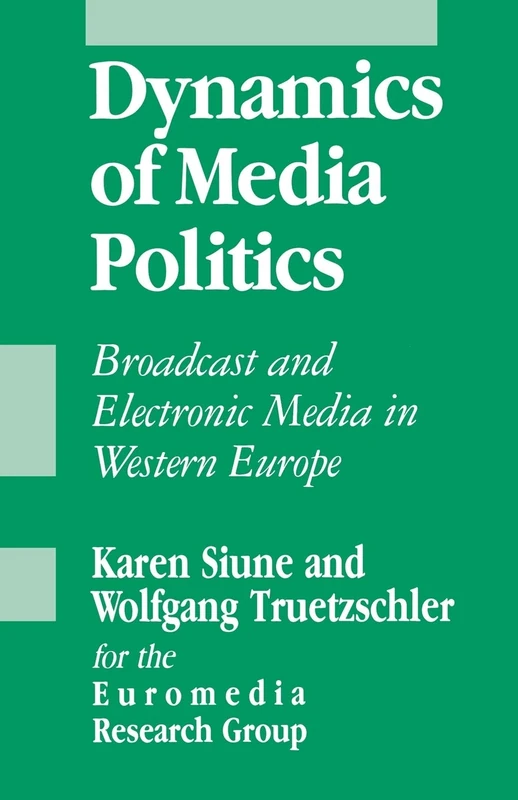 Dynamics of Media Politics: Broadcast and Electronic Media in Western Europe: 1 (SAGE Communications in Society series)