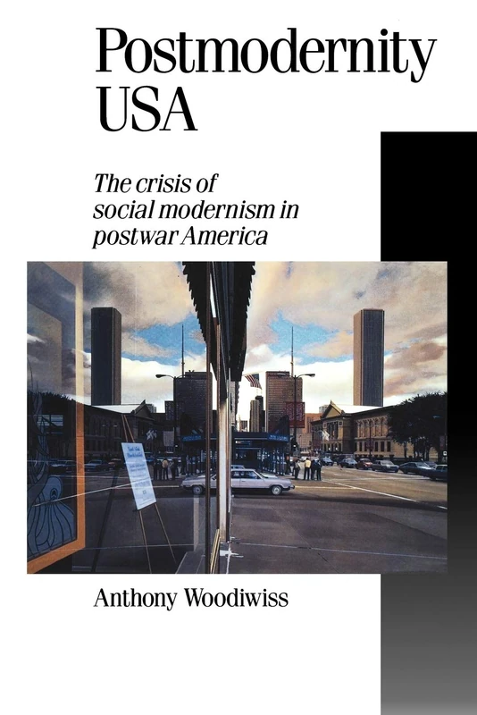 Postmodernity USA: The Crisis of Social Modernism in Postwar America: 21 (Published in association with Theory, Culture & Society)