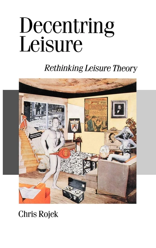 Decentring Leisure: Rethinking Leisure Theory: 35 (Published in association with Theory, Culture & Society)