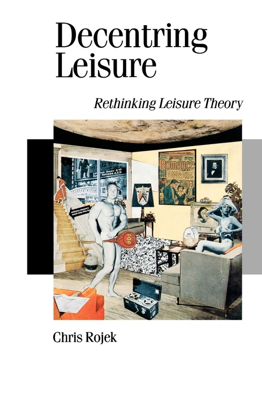 Decentring Leisure: Rethinking Leisure Theory: 35 (Published in association with Theory, Culture & Society)