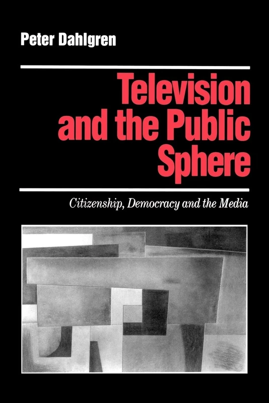 Television and the Public Sphere: Citizenship, Democracy and the Media: 10 (Media Culture & Society series)