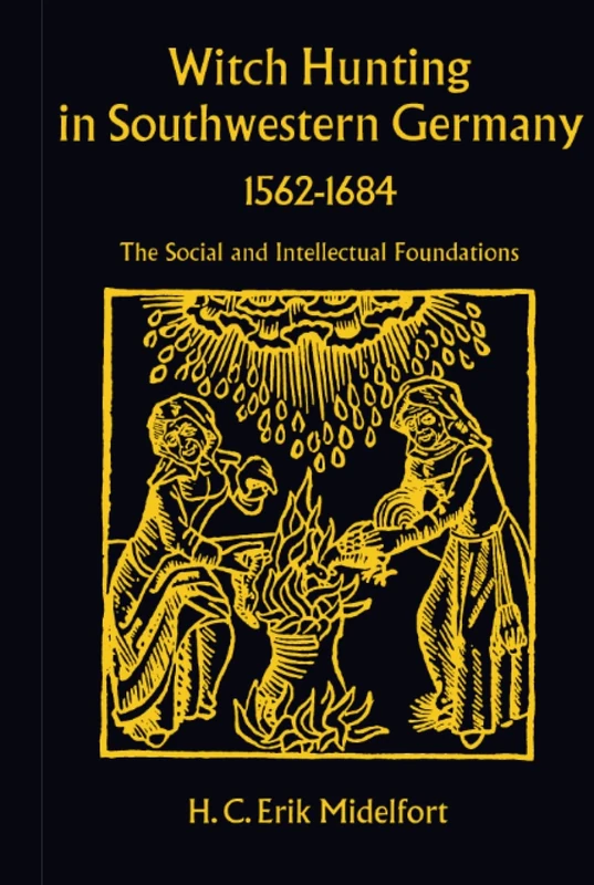 Witch Hunting in Southwestern Germany, 1562-1684: The Social and Intellectual Foundations