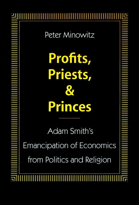 Profits, Priests, and Princes: Adam Smith’s Emancipation of Economics from Politics and Religion