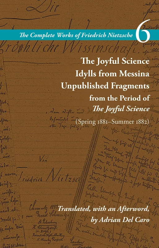 The Joyful Science / Idylls from Messina / Unpublished Fragments from the Period of The Joyful Science (Spring 1881–Summer 1882): Volume 6 (The Complete Works of Friedrich Nietzsche)