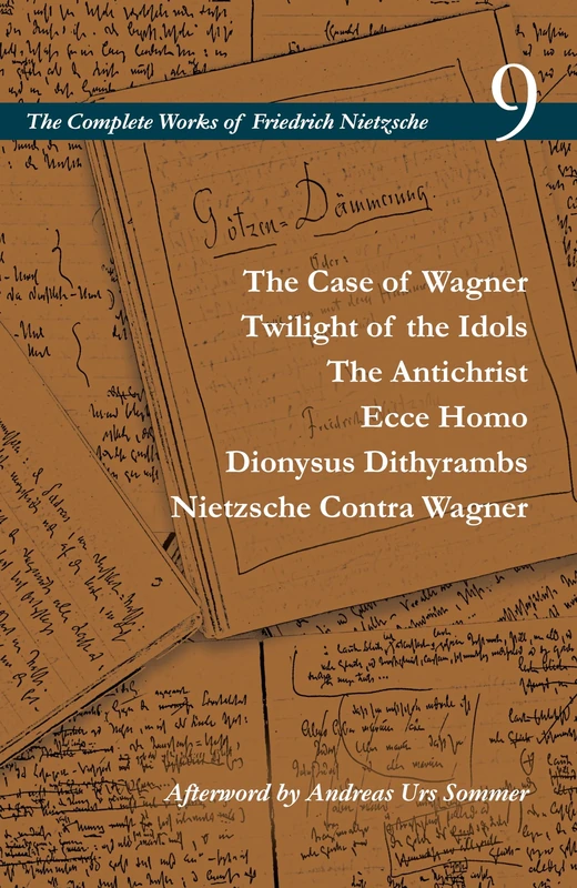 The Case of Wagner / Twilight of the Idols / The Antichrist / Ecce Homo / Dionysus Dithyrambs / Nietzsche Contra Wagner: Volume 9 (The Complete Works of Friedrich Nietzsche)