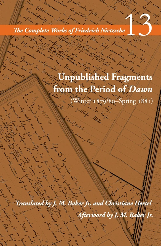 Unpublished Fragments from the Period of Dawn (Winter 1879/80–Spring 1881): Volume 13 (The Complete Works of Friedrich Nietzsche)