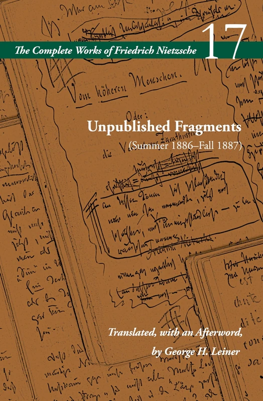 Unpublished Fragments (Summer 1886–Fall 1887): Volume 17 (The Complete Works of Friedrich Nietzsche)
