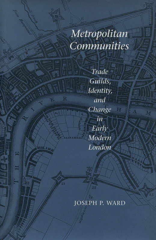 Metropolitan Communities: Trade Guilds, Identity, and Change in Early Modern London