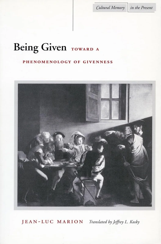 Being Given: Toward a Phenomenology of Givenness (Cultural Memory in the Present)