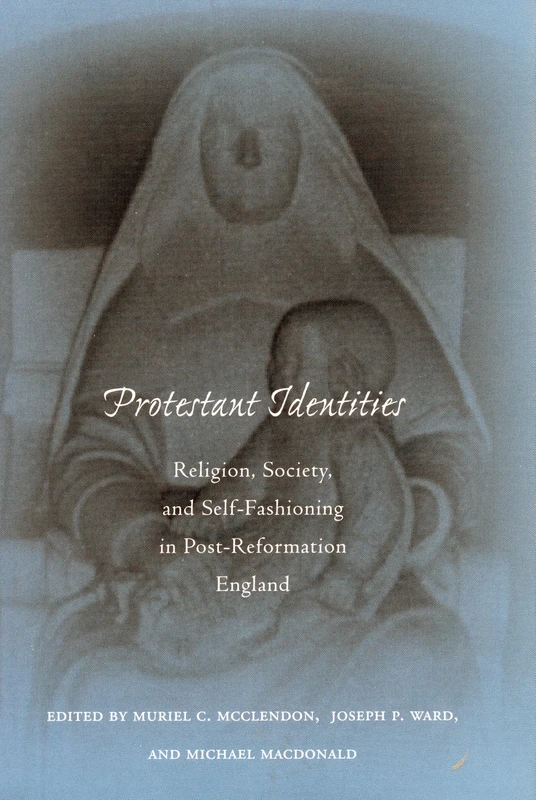 Protestant Identities: Religion, Society, and Self-Fashioning in Post-Reformation England