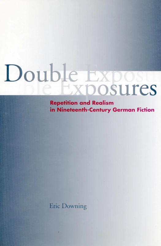 Double Exposures: Repetition and Realism in Nineteenth-Century German Fiction