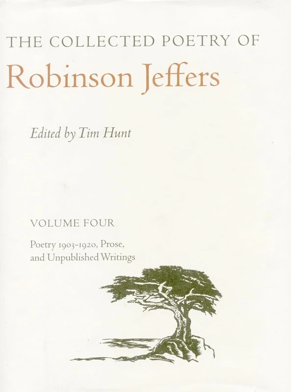 The Collected Poetry of Robinson Jeffers: Volume Four: Poetry 1903-1920, Prose, and Unpublished Writings: 4