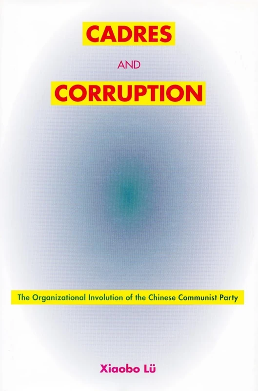 Cadres and Corruption: The Organizational Involution of the Chinese Communist Party (Studies of the Weatherhead East Asian Institute, Columbia University)