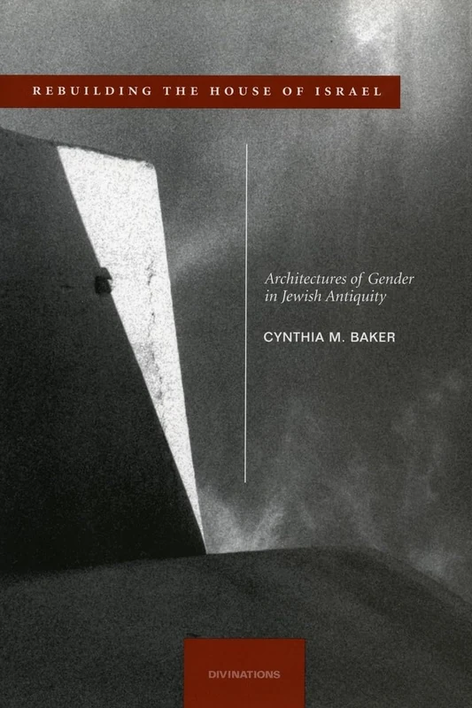Rebuilding the House of Israel: Architectures of Gender in Jewish Antiquity (Divinations: Rereading Late Ancient Religion)