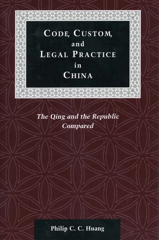 Code, Custom, and Legal Practice in China: The Qing and the Republic Compared (Law, Society, and Culture in China)
